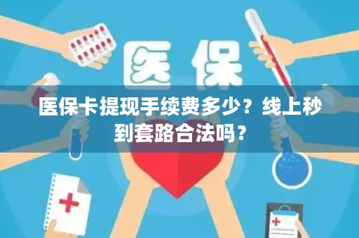 医保卡提现手续费多少？线上秒到套路合法吗？